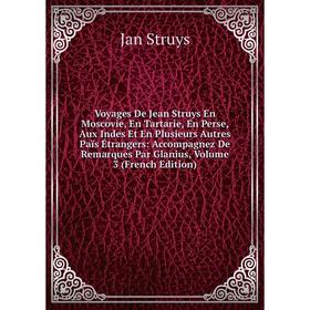 

Книга Voyages De Jean Struys En Moscovie, En Tartarie, En Perse, Aux Indes Et En Plusieurs Autres Païs Étrangers