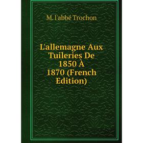 

Книга L'allemagne Aux Tuileries De 1850 À 1870