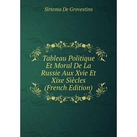 

Книга Tableau Politique Et Moral De La Russie Aux Xvie Et Xixe Siècles (French Edition)