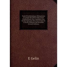 

Книга Traité D'arithmétique Élémentaire À L'usage Des Élèves Des Cours Professionels Des Candidats Aux Écoles Spéciales Des Universités