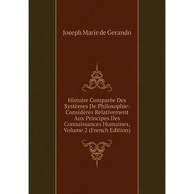 

Книга Histoire Comparée Des Systèmes De Philosophie: Considérés Relativement Aux Principes Des Connaissances Humaines, Volume 2 (French Edition)