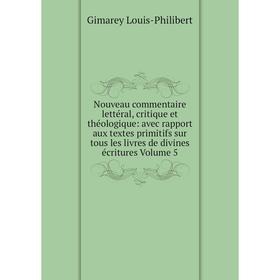 

Книга Nouveau commentaire lettéral, critique et théologique: avec rapport aux textes primitifs sur tous les livres de divines écritures Volume 5