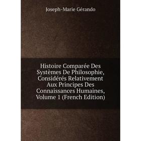

Книга Histoire Comparée Des Systèmes De Philosophie, Considérés Relativement Aux Principes Des Connaissances Humaines, Volume 1 (French Edition)