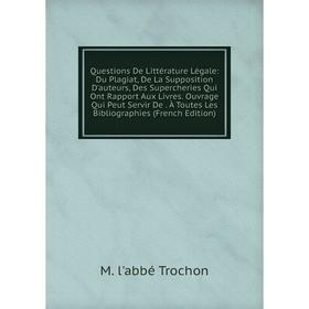 

Книга Questions De Littérature Légale: Du Plagiat, De La Supposition D'auteurs, Des Supercheries Qui Ont Rapport Aux Livres
