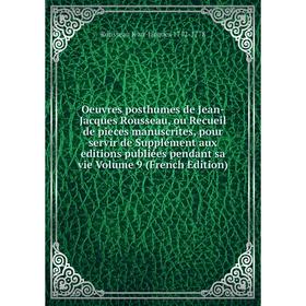

Книга Oeuvres posthumes de Jean-Jacques Rousseau, ou Recueil de pieces manuscrites, pour servir de Supplément aux editions publiées pendant sa vie Vol