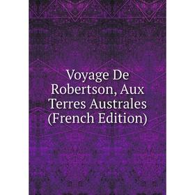 

Книга Voyage De Robertson, Aux Terres Australes (French Edition)