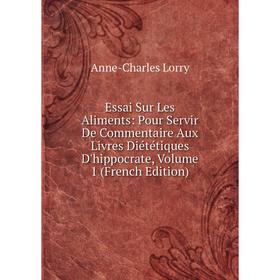 

Книга Essai Sur Les Aliments: Pour Servir De Commentaire Aux Livres Diététiques D'hippocrate, Volume 1 (French Edition)