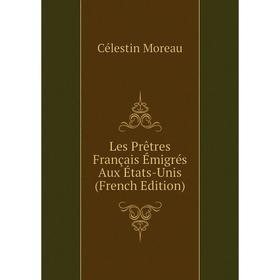 

Книга Les Prêtres Français Émigrés Aux États-Unis