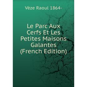 

Книга Le Parc Aux Cerfs Et Les Petites Maisons Galantes