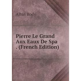 

Книга Pierre Le Grand Aux Eaux De Spa. (French Edition)