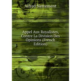 

Книга Appel Aux Royalistes, Contre La Division Des Opinions (French Edition)