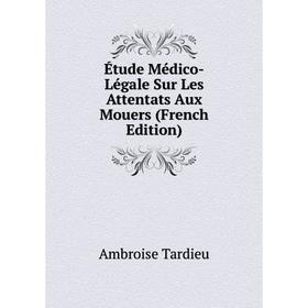 

Книга Étude Médico-Légale Sur Les Attentats Aux Mouers (French Edition)