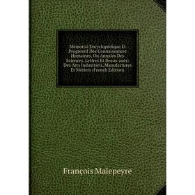 

Книга Mémorial Encyclopédique Et Progressif Des Connaissances Humaines, Ou Annales Des Sciences, Lettres Et Beaux-auts: Des Arts Industriels, Manufact