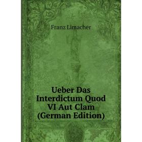 

Книга Ueber Das Interdictum Quod VI Aut Clam (German Edition)