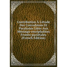

Книга Contribution À L'étude Des Convulsions Et Paralysies Liées Aux Méningo-encéphalites Fronto-pariétales (French Edition)