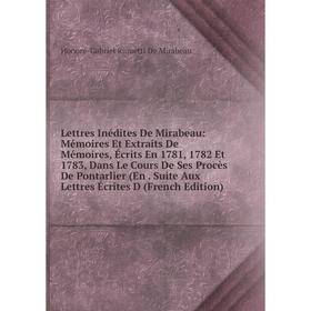 

Книга Lettres Inédites De Mirabeau: Mémoires Et Extraits De Mémoires, Écrits En 1781, 1782 Et 1783, Dans Le Cours De Ses Procès De Pontarlier (En Suit