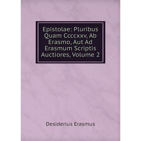 

Книга Epistolae: Pluribus Quam Ccccxxv, Ab Erasmo, Aut Ad Erasmum Scriptis Auctiores, Volume 2