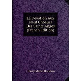 

Книга La Devotion Aux Neuf Choeurs Des Saints Anges