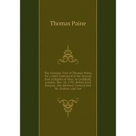 

Книга The Genuine Trial of Thomas Paine, for a Libel Contained in the Second Part of Rights of Man: At Guildhall, London