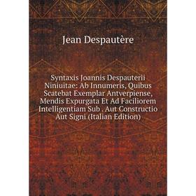 

Книга Syntaxis Joannis Despauterii Niniuitae: Ab Innumeris, Quibus Scatebat Exemplar Antverpiense, Mendis Expurgata Et Ad Faciliorem Intelligentiam Su