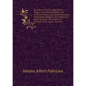 

Книга Jo. Alberti Fabricii. Bibliotheca Graeca, Sive Notitia Scriptorum Veterum Graecorum, Quorumcunque Monumenta Integra, Aut Fragmenta Edita Exstant