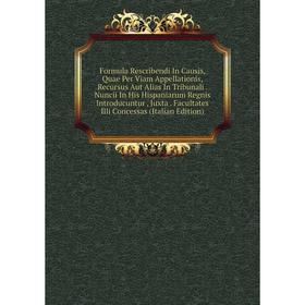 

Книга Formula Rescribendi In Causis, Quae Per Viam Appellationis, Recursus Aut Alias In Tribunali