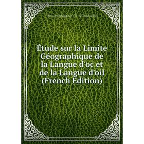 

Книга Étude sur la Limite Géographique de la Langue d'oc et de la Langue d'oil (French Edition)