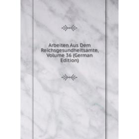 

Книга Arbeiten Aus Dem Reichsgesundheitsamte, Volume 36 (German Edition)