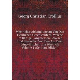

Книга Westricher Abhandlungen: Von Den Herrlichen Geschlechtern, Welche Im Bliesgau Angesessen Gewesen Und Besonders Von Den Aus Dem Lünevillischen