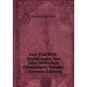 

Книга Amt Und Welt: Erzählungen Aus Dem Deutschen Dienstleben, Volume 1 (German Edition)