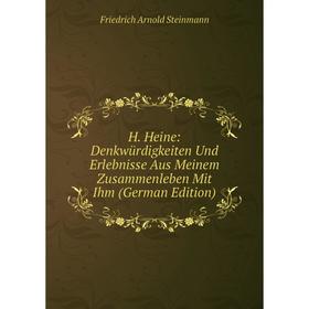 

Книга H. Heine: Denkwürdigkeiten Und Erlebnisse Aus Meinem Zusammenleben Mit Ihm (German Edition)
