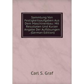 

Книга Sammlung Von Festigkeitsaufgaben Aus Dem Maschinenbau: Mit Resultaten Und Kurzer Angabe Der Auflösungen. (German Edition)