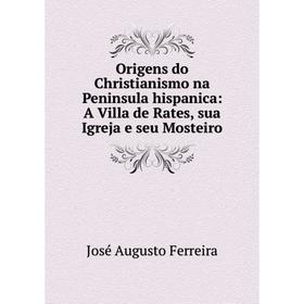 

Книга Origens do Christianismo na Peninsula hispanica: A Villa de Rates, sua Igreja e seu Mosteiro