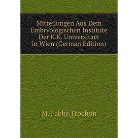 

Книга Mitteilungen Aus Dem Embryologischen Institute Der KK Universitaet in Wien