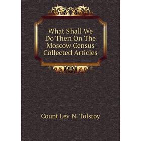 

Книга What Shall We Do Then On The Moscow Census Collected Articles