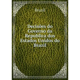 

Книга Decisões do Governo da Republica dos Estados Unidos do Brazil