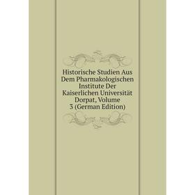 

Книга Historische Studien Aus Dem Pharmakologischen Institute Der Kaiserlichen Universität Dorpat, Volume 3 (German Edition)