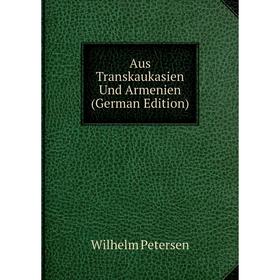 

Книга Aus Transkaukasien Und Armenien (German Edition)
