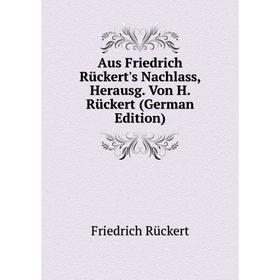 

Книга Aus Friedrich Rückert's Nachlass, Herausg. Von H. Rückert (German Edition)