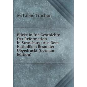 

Книга Blicke in Die Geschichte Der Reformation in Strassburg: Aus Dem Katholiken Besonder Ubgedruckt (German Edition)
