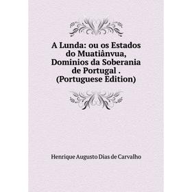 

Книга A Lunda: ou os Estados do Muatiânvua, Dominios da Soberania de Portugal. (Portuguese Edition)