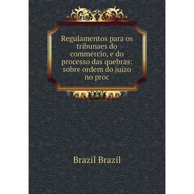 

Книга Regulamentos para os tribunaes do commercio, e do processo das quebras: sobre ordem do juizo no proc