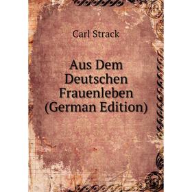 

Книга Aus Dem Deutschen Frauenleben (German Edition)