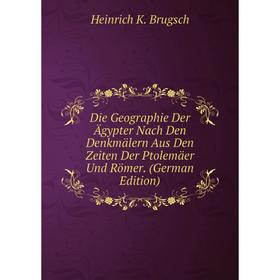 

Книга Die Geographie Der Ägypter Nach Den Denkmälern Aus Den Zeiten Der Ptolemäer Und Römer. (German Edition)
