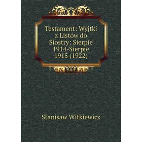 

Книга Testament: Wyjtki z Listów do Siostry: Sierpie 1914-Sierpie 1915 (1922)