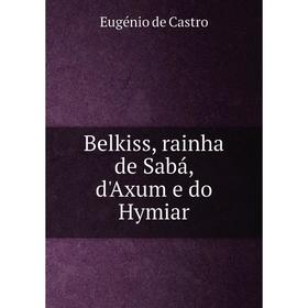 

Книга Belkiss, rainha de Sabá, d'Axum e do Hymiar