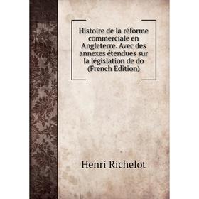 

Книга Histoire de la réforme commerciale en Angleterre. Avec des annexes étendues sur la législation de do (French Edition)