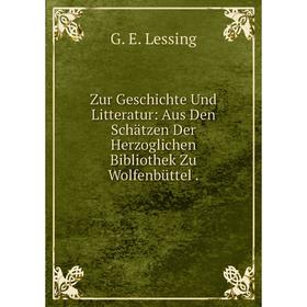 

Книга Zur Geschichte Und Litteratur: Aus Den Schätzen Der Herzoglichen Bibliothek Zu Wolfenbüttel