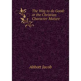 

Книга The Way to do Good: or the Christian Character Mature