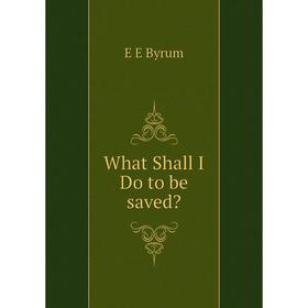 

Книга What Shall I Do to be saved